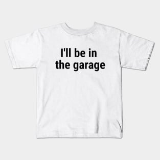 I'll be in the garage Black Kids T-Shirt